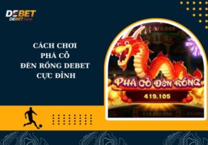 Phá cỗ đèn rồng Debet