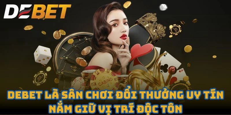 Debet là sân chơi đổi thưởng uy tín nắm giữ vị trí độc tôn