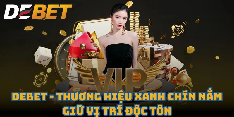 Debet - Thương hiệu xanh chín nắm giữ vị trí độc tôn 